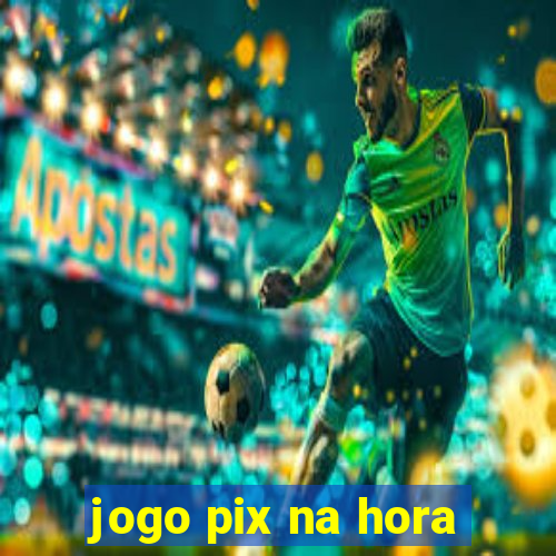 jogo pix na hora